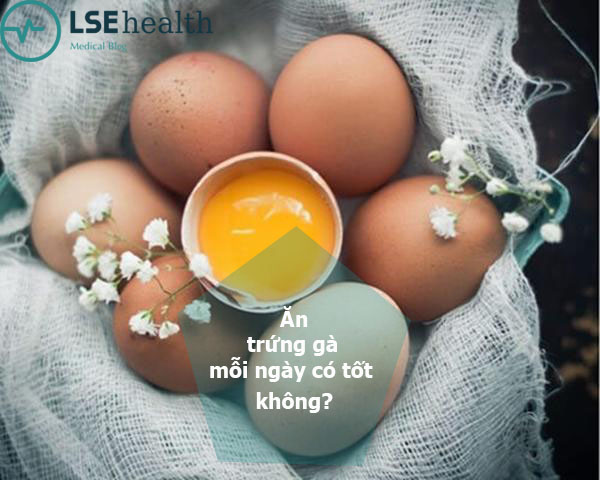 Ăn trứng gà mỗi ngày có tốt không
